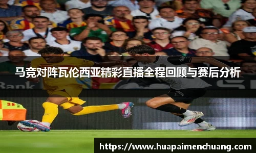 马竞对阵瓦伦西亚精彩直播全程回顾与赛后分析